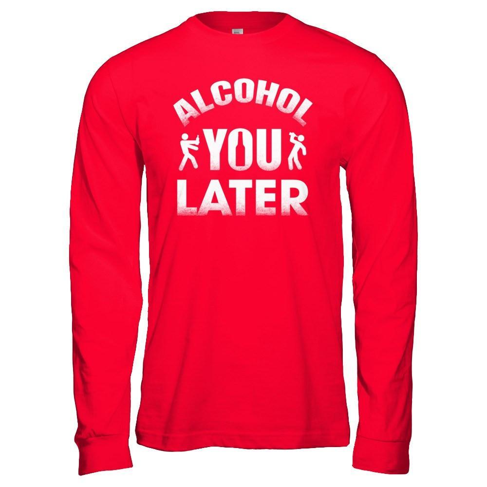 Alcohol You Later T-Shirt & Hoodie | Teecentury.com