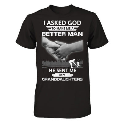 I Asked God To Make Me A Better Man He Sent Me My Granddaughters T-Shirt & Hoodie | Teecentury.com