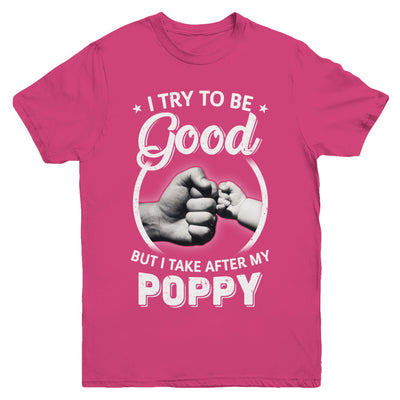 I Try To Be Good But I Take After My Poppy Toddler Kids Youth Youth Shirt | Teecentury.com