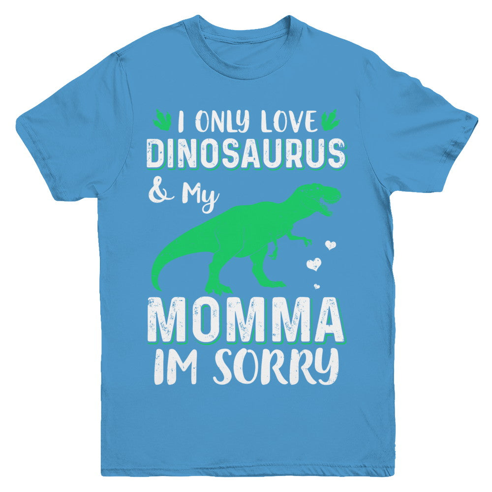 I Only Love Dinosaurs And My Momma I'm Sorry Youth Youth Shirt | Teecentury.com