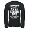 Never Dreamed I Would Be A Cool Soccer Dad Fathers Day T-Shirt & Hoodie | Teecentury.com