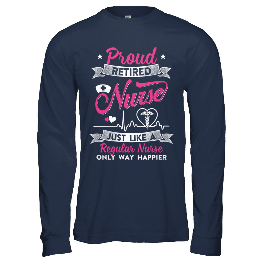 Proud Retired Nurse Just Like A Regular Nurse Nursing T-Shirt & Hoodie | Teecentury.com