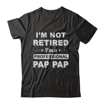 I'm Not Retired A Professional Pap Pap Father Day Gift T-Shirt & Hoodie | Teecentury.com