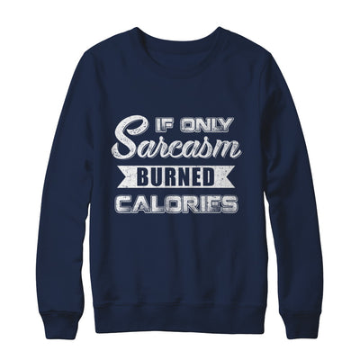 If Only Sarcasm Burned Calories T-Shirt & Sweatshirt | Teecentury.com