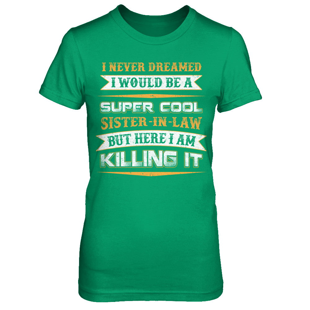 I Never Dreamed I Would Be A Super Cool Sister-In-Law T-Shirt & Hoodie | Teecentury.com