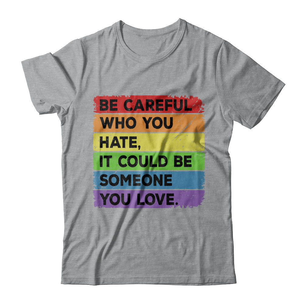Be Careful Who You Hate Pride Gay Lesbian LGBT Rainbow T-Shirt & Hoodie | Teecentury.com