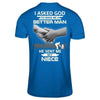 I Asked God To Make Me A Better Man He Sent Me My Niece T-Shirt & Hoodie | Teecentury.com