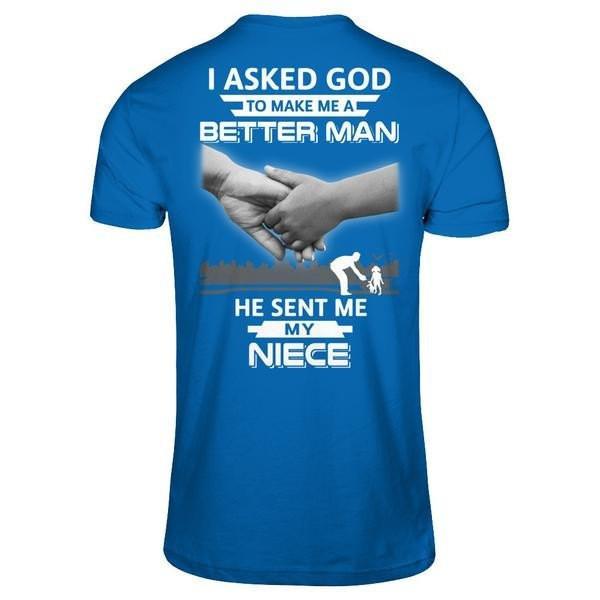 I Asked God To Make Me A Better Man He Sent Me My Niece T-Shirt & Hoodie | Teecentury.com