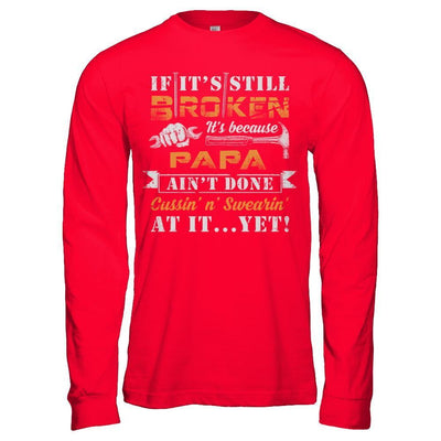 If It's Still Broken It's Because Papa Ain't Done T-Shirt & Hoodie | Teecentury.com