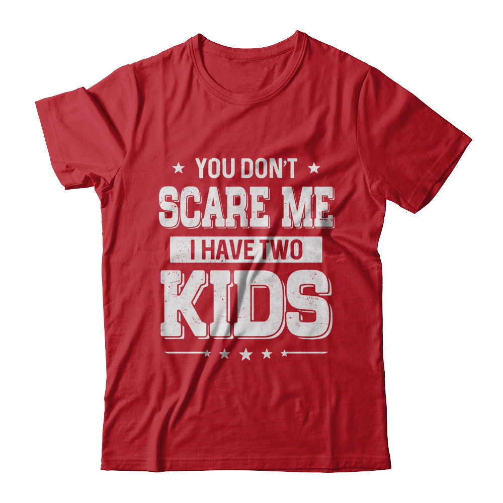 You Don't Scare Me I Have Two Kids Daughter Son Fathers Day T-Shirt & Hoodie | Teecentury.com