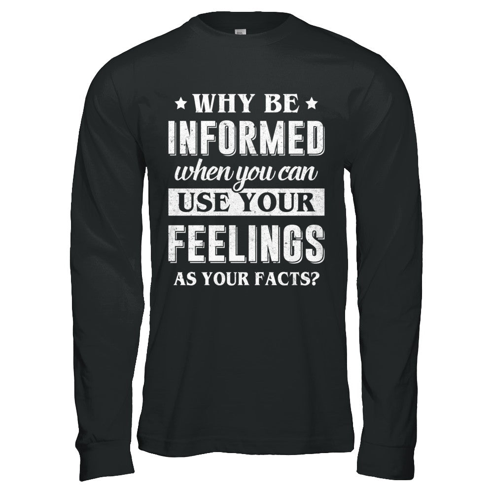 Why Be Informed When You Can Use Your Feelings T-Shirt & Hoodie | Teecentury.com