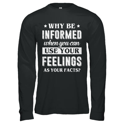 Why Be Informed When You Can Use Your Feelings T-Shirt & Hoodie | Teecentury.com