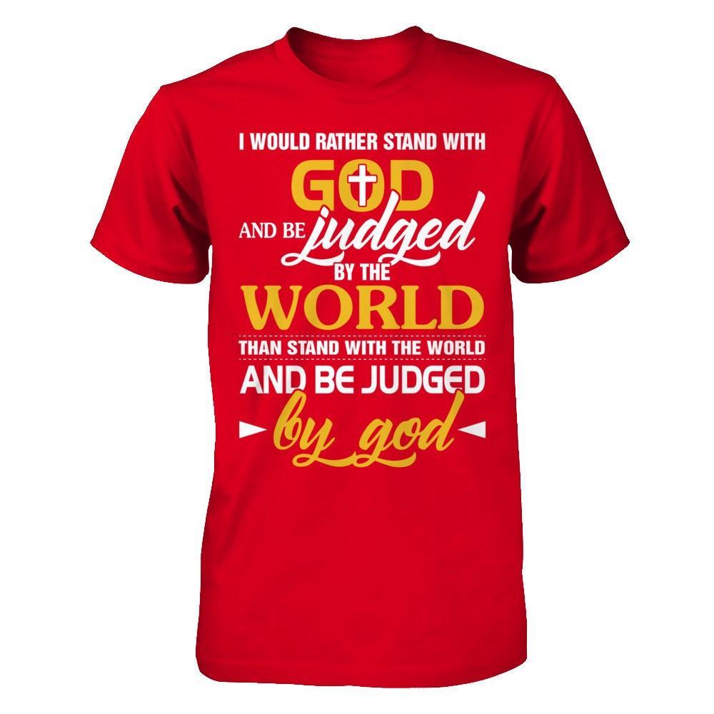 I Would Rather Stand With God And Be Judged By The World T-Shirt & Hoodie | Teecentury.com