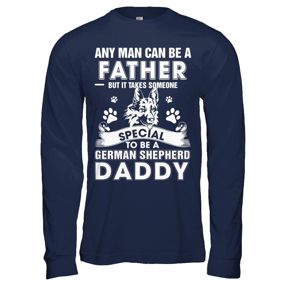 Any Man Can Be A Father Someone Special To Be A German Shepherd Daddy T-Shirt & Hoodie | Teecentury.com
