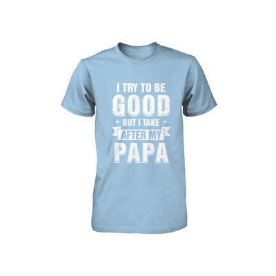 Toddler Kids I Try To Be Good But I Take After My Papa Youth Youth Shirt | Teecentury.com