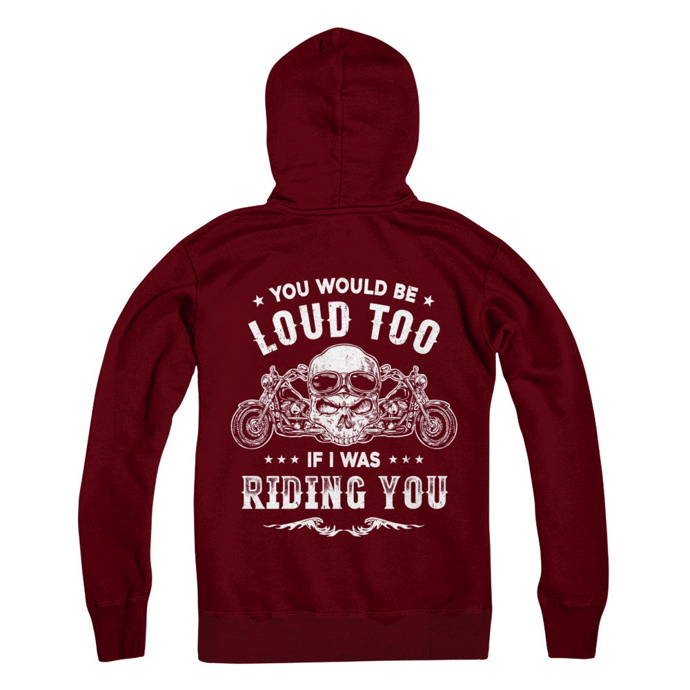 Biker You Would Be Loud Too If I Was Riding You T-Shirt & Hoodie | Teecentury.com