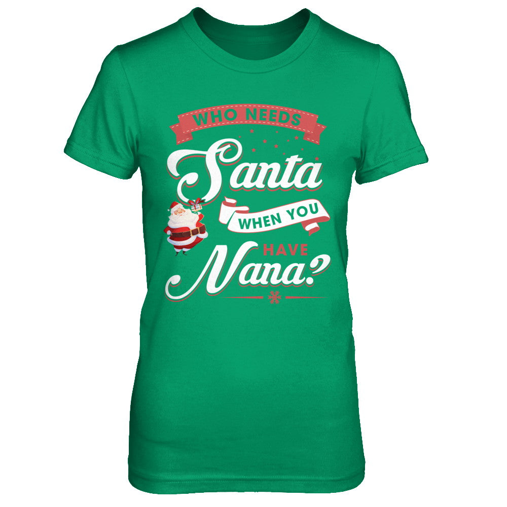 Who Needs Santa When You Have Nana T-Shirt & Sweatshirt | Teecentury.com