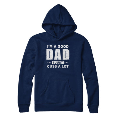 I'm A Good Dad I Just Cuss A Lot Fathers Day T-Shirt & Hoodie | Teecentury.com