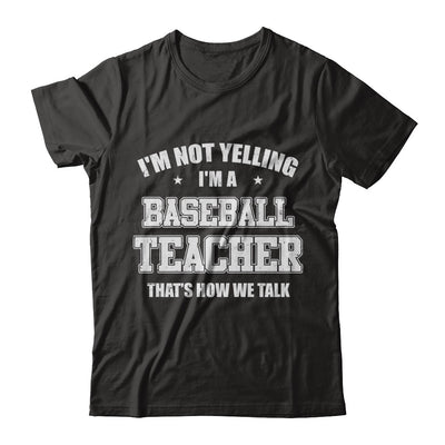 I'm Not Yelling I'm A Baseball Teacher That's How We Talk T-Shirt & Hoodie | Teecentury.com