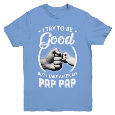 I Try To Be Good But I Take After My Pap Pap Toddler Kids Youth Youth Shirt | Teecentury.com