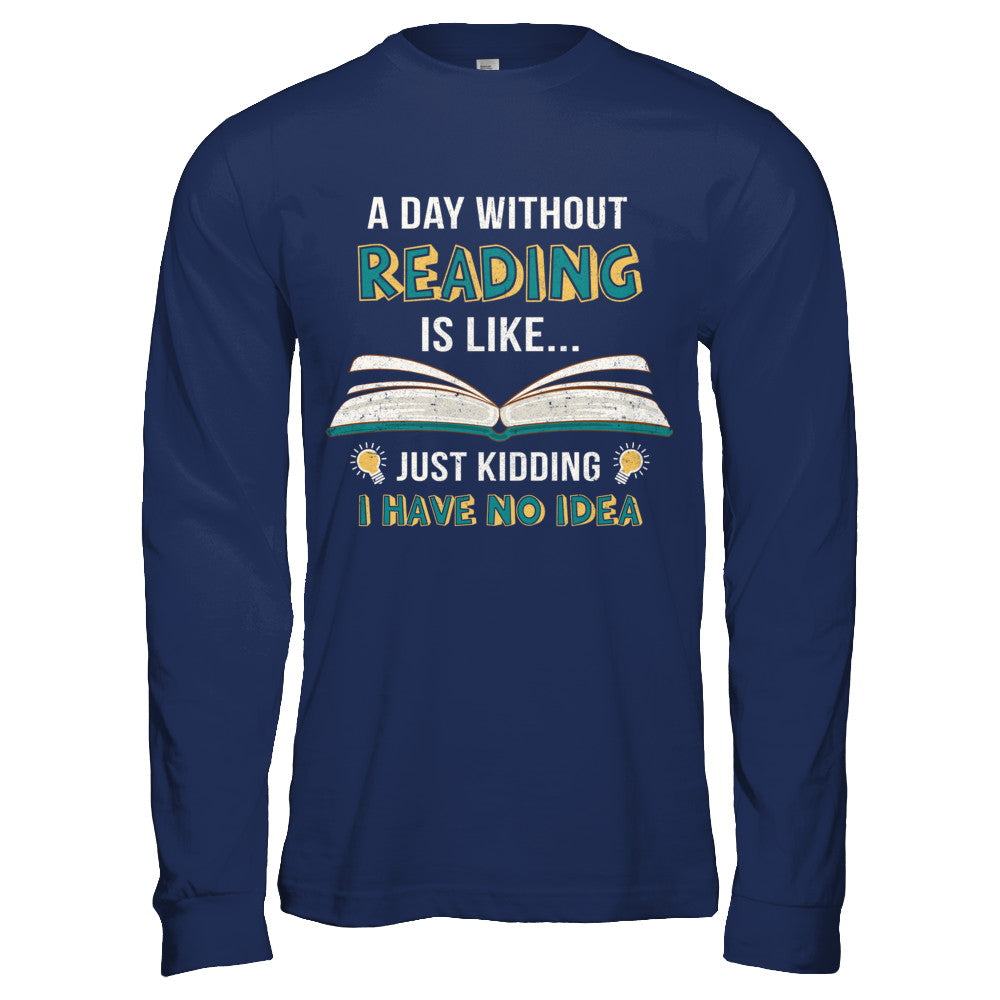 A Day Without Reading Is Like Just Kidding Bookworm T-Shirt & Hoodie | Teecentury.com