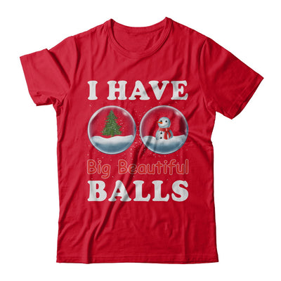 I Have Big Beautiful Balls Christmas Funny T-Shirt & Sweatshirt | Teecentury.com