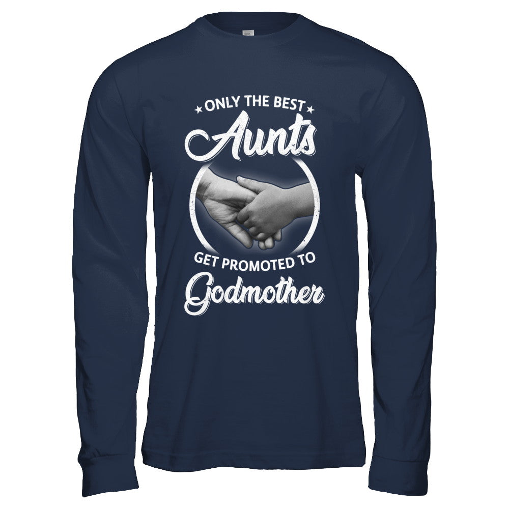 Only The Best Aunts Get Promoted To Godmother T-Shirt & Hoodie | Teecentury.com