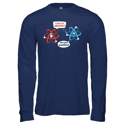 I Lost An Electron Are You Positive T-Shirt & Hoodie | Teecentury.com