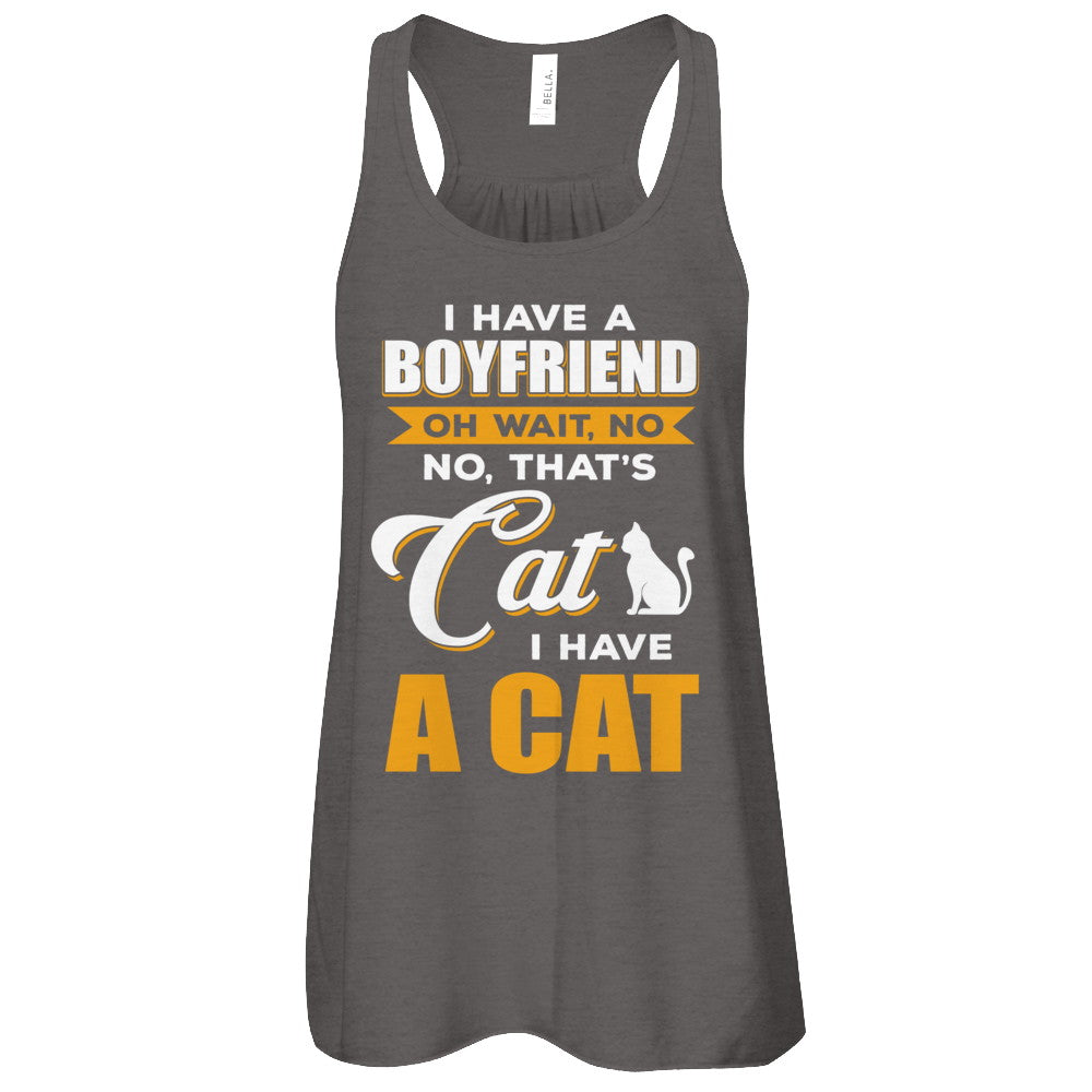 I Have A Boyfriend Oh Wait No No That's Cat I Have A Cat T-Shirt & Tank Top | Teecentury.com