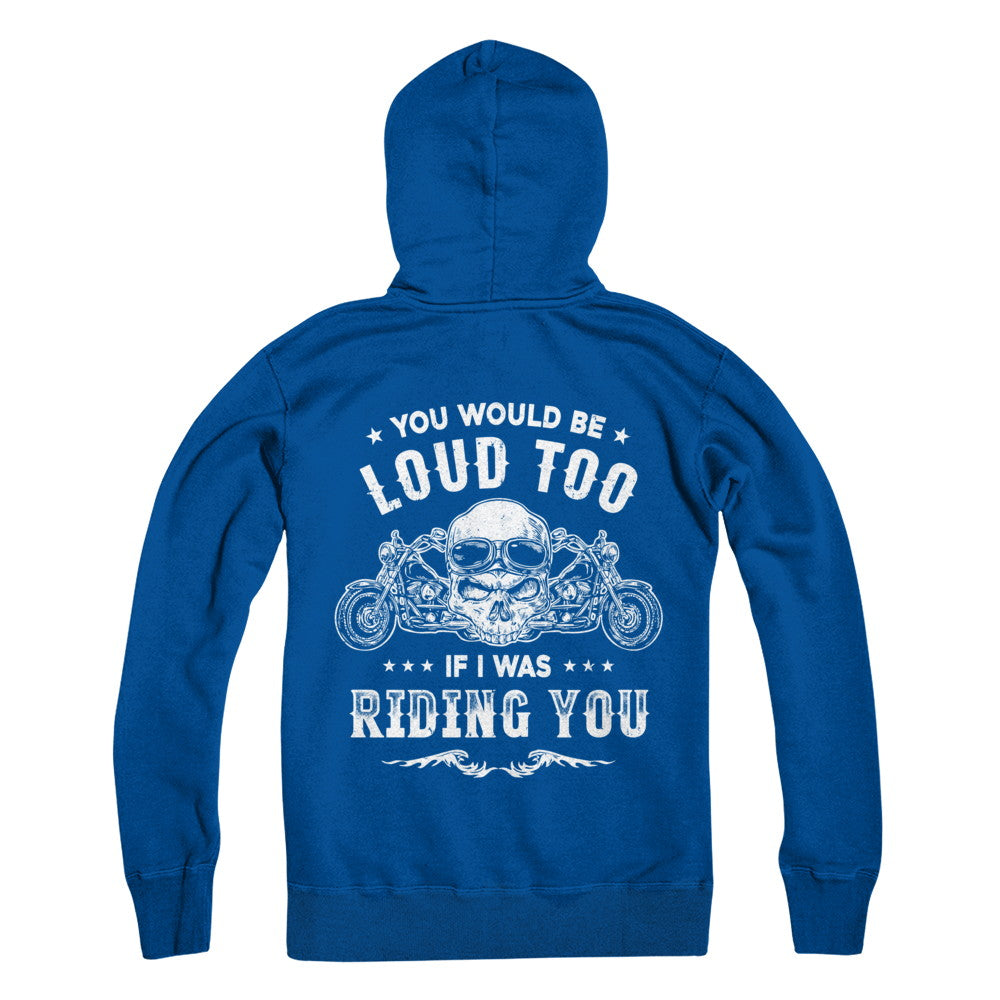 Biker You Would Be Loud Too If I Was Riding You T-Shirt & Hoodie | Teecentury.com