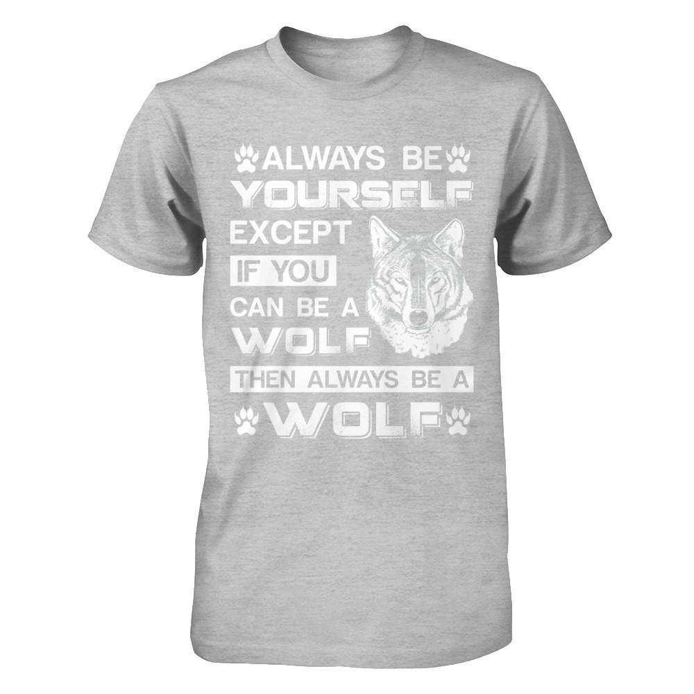 Always Be Yourself Except If You Can Be A Wolf T-Shirt & Hoodie | Teecentury.com