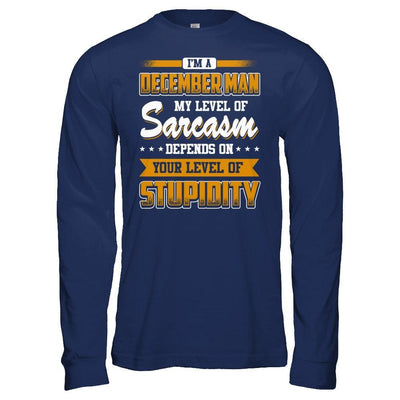 I Am A December Man My Level Of Sarcasm Depends On Your Level Of Stupidity T-Shirt & Hoodie | Teecentury.com