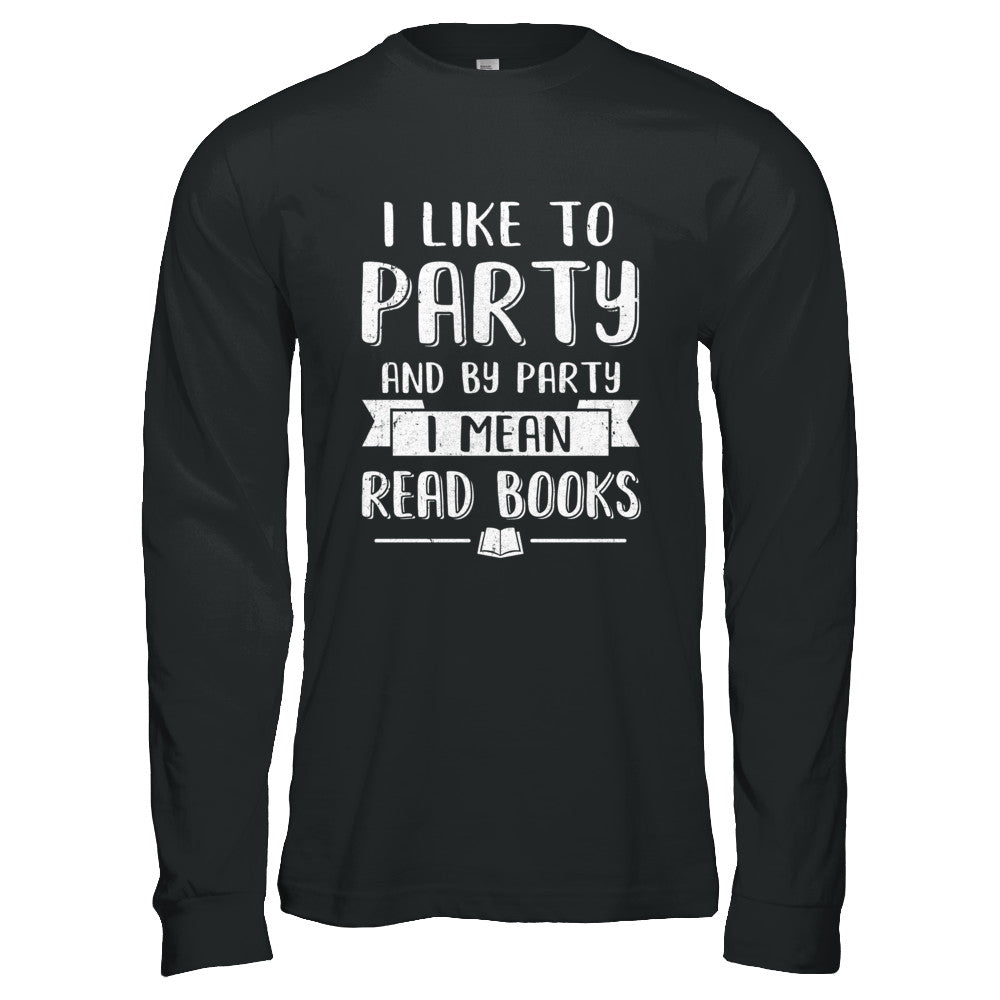 Funny I Like To Party And By Party I Mean Read Books T-Shirt & Hoodie | Teecentury.com