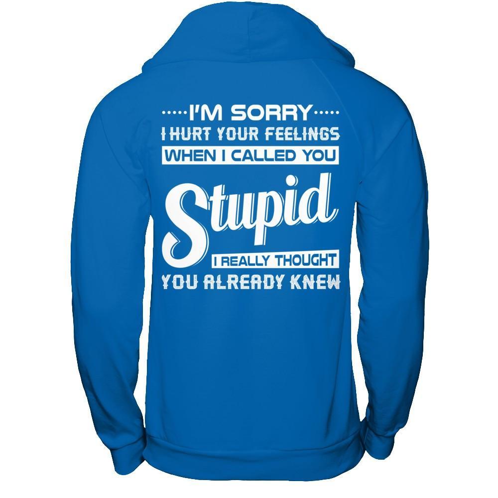I'm Sorry I Hurt Your Feelings When I Called You Stupid T-Shirt & Hoodie | Teecentury.com