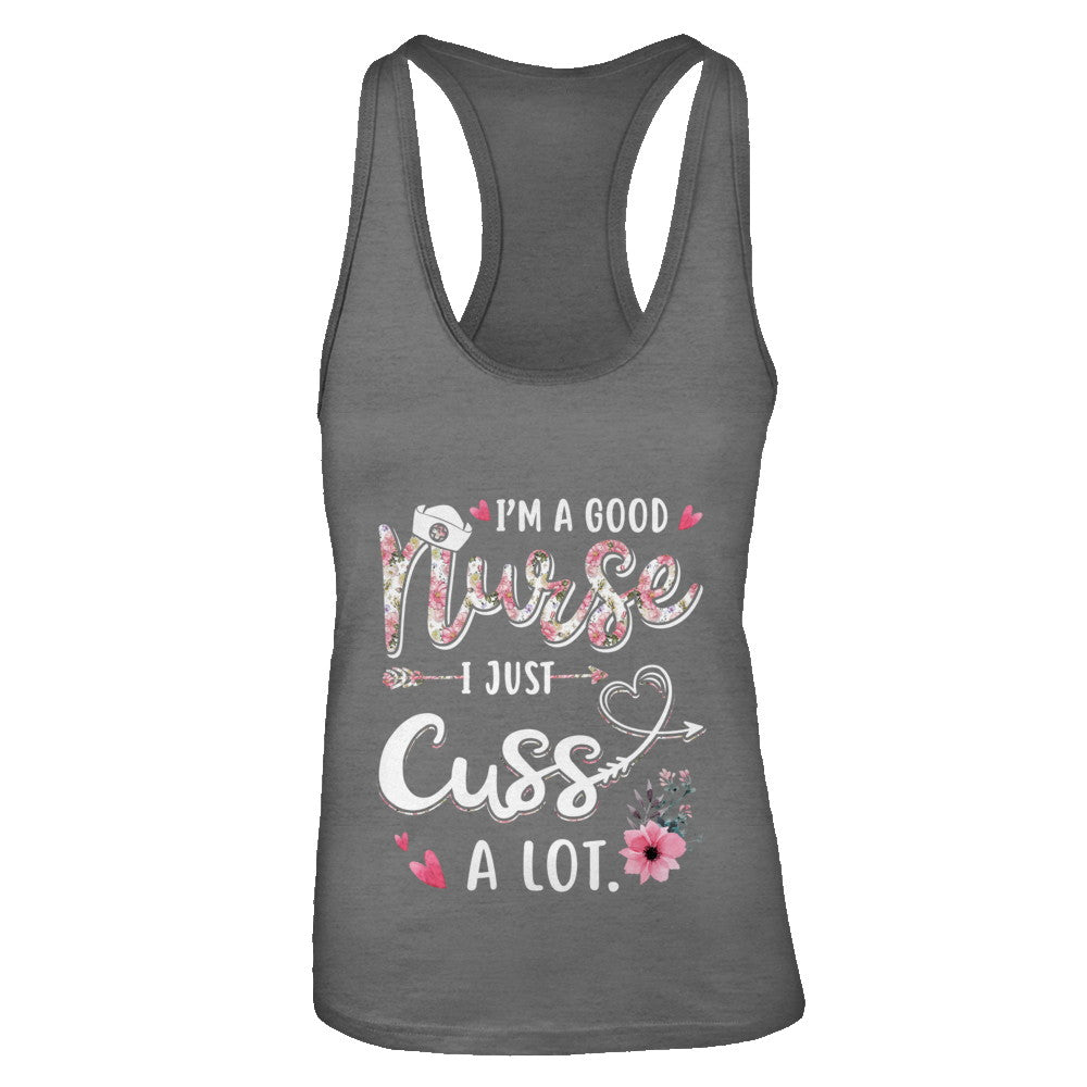 Nursing I'm A Good Nurse I Just Cuss A Lot T-Shirt & Tank Top | Teecentury.com