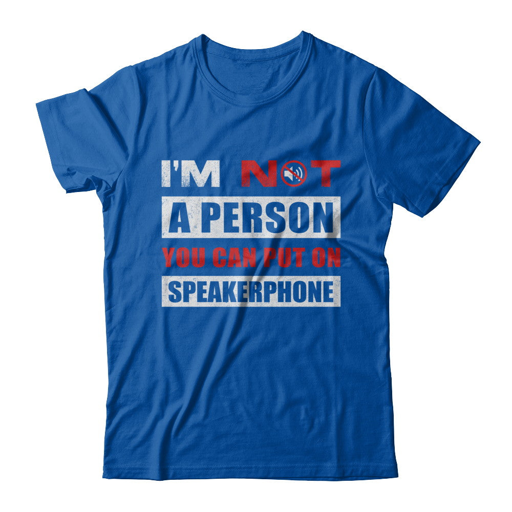 I Am Not A Person You Can Put On Speaker Phone T-Shirt & Hoodie | Teecentury.com