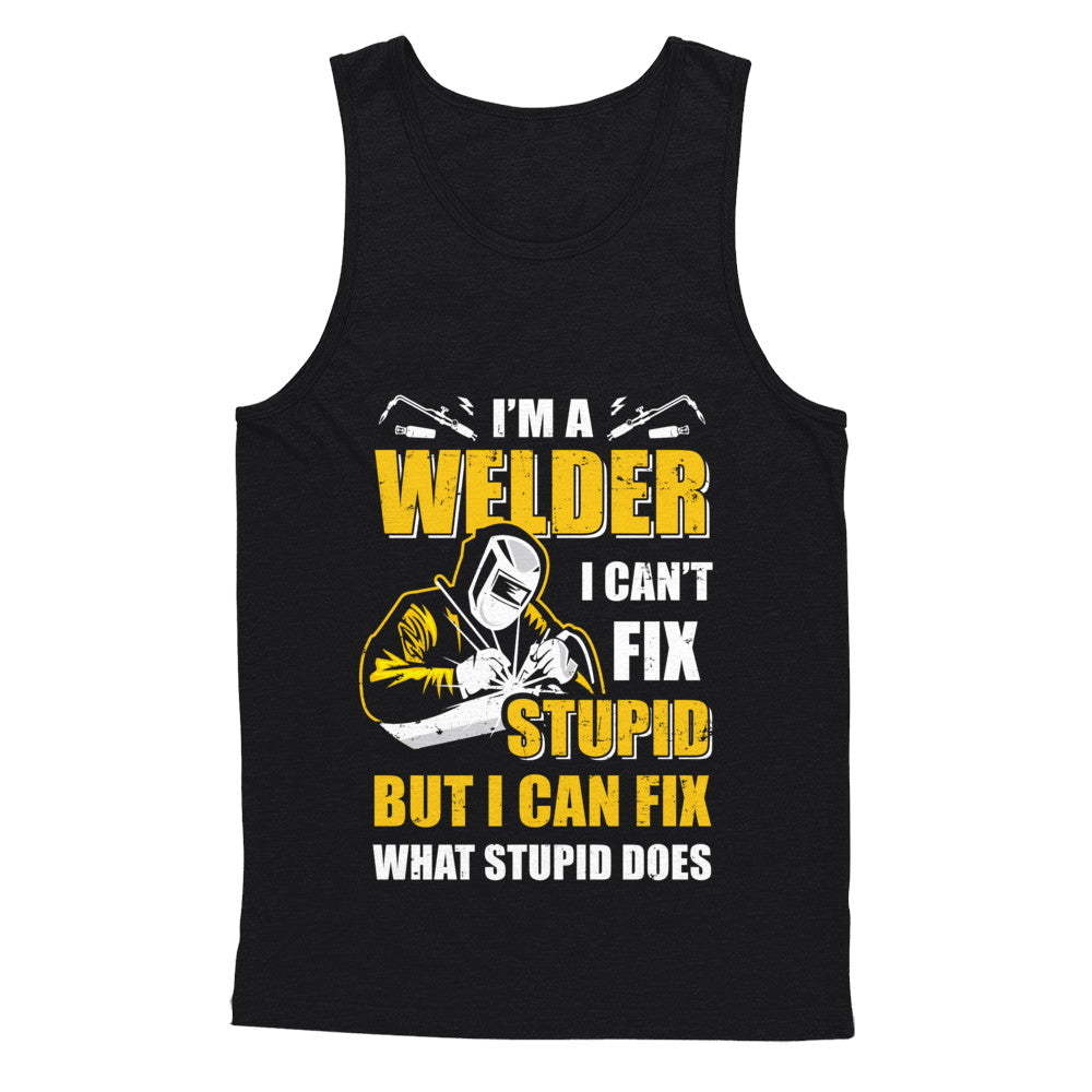 I'm A Welder I Can't Fix Stupid Love Welding T-Shirt & Hoodie | Teecentury.com