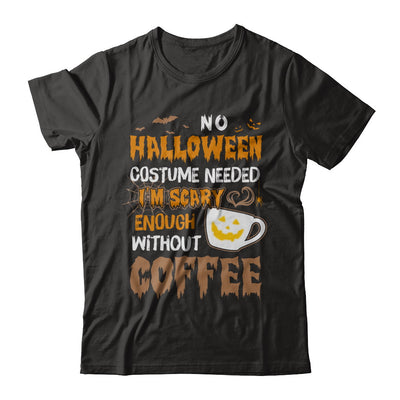 No Halloween Costume Needed I'm Scary Enough Without Coffee T-Shirt & Sweatshirt | Teecentury.com