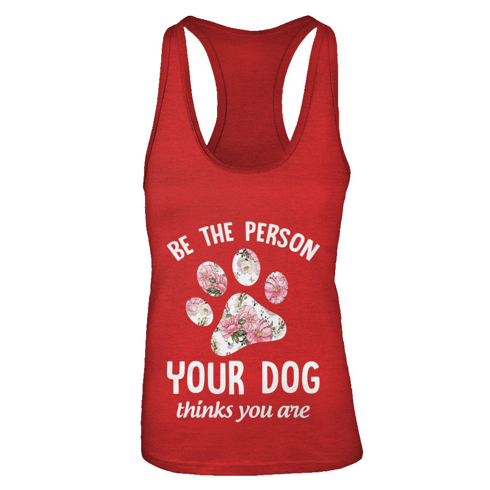 Be The Person Your Dog Thinks You Are T-Shirt & Tank Top | Teecentury.com