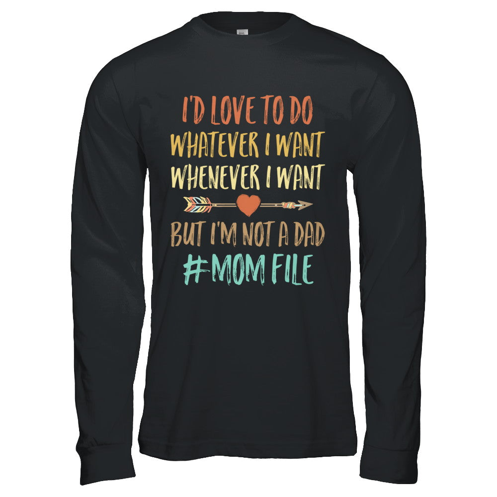 I'd Love To Do Whatever I Want But I'm Not A Dad Funny Mom T-Shirt & Hoodie | Teecentury.com