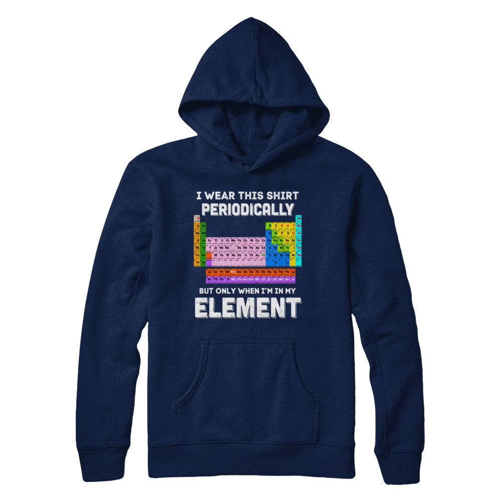 I Wear This Shirt Periodically But Only When I'm In Element T-Shirt & Hoodie | Teecentury.com