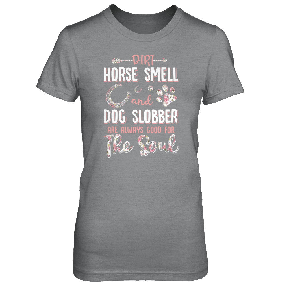 Dirt Horse Smell And Dog Slobber Always Good For The Soul T-Shirt & Tank Top | Teecentury.com