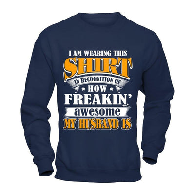 I'm Wearing This Shirt Freakin' Awesome My Husband Is T-Shirt & Hoodie | Teecentury.com