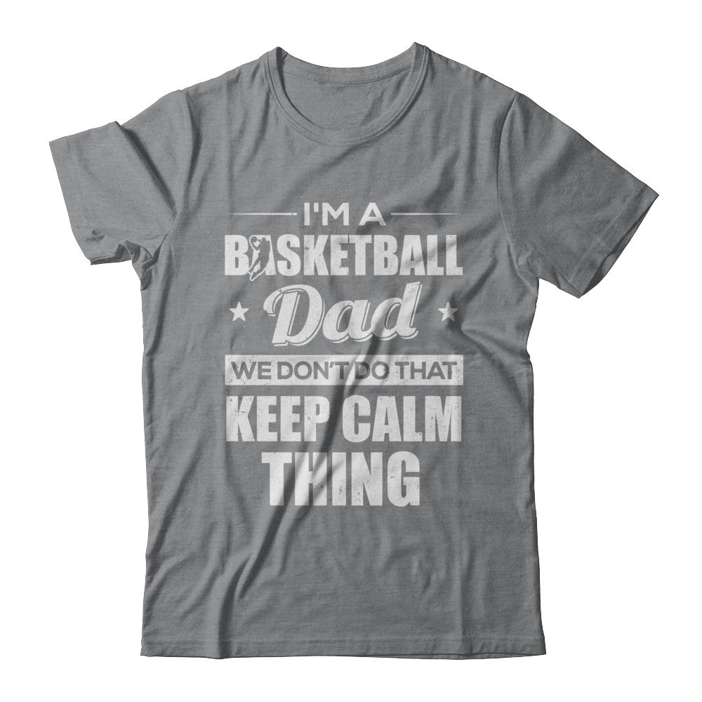 I'm A Basketball Dad We Don't Do That Keep Calm Thing T-Shirt & Hoodie | Teecentury.com