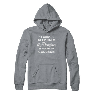 I Can't Keep Calm My Daughter Is Going To College Dad Mom T-Shirt & Hoodie | Teecentury.com