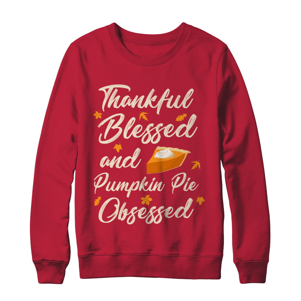 Thankful Blessed And Pumpkin Pie Obsessed Grateful T-Shirt & Sweatshirt | Teecentury.com