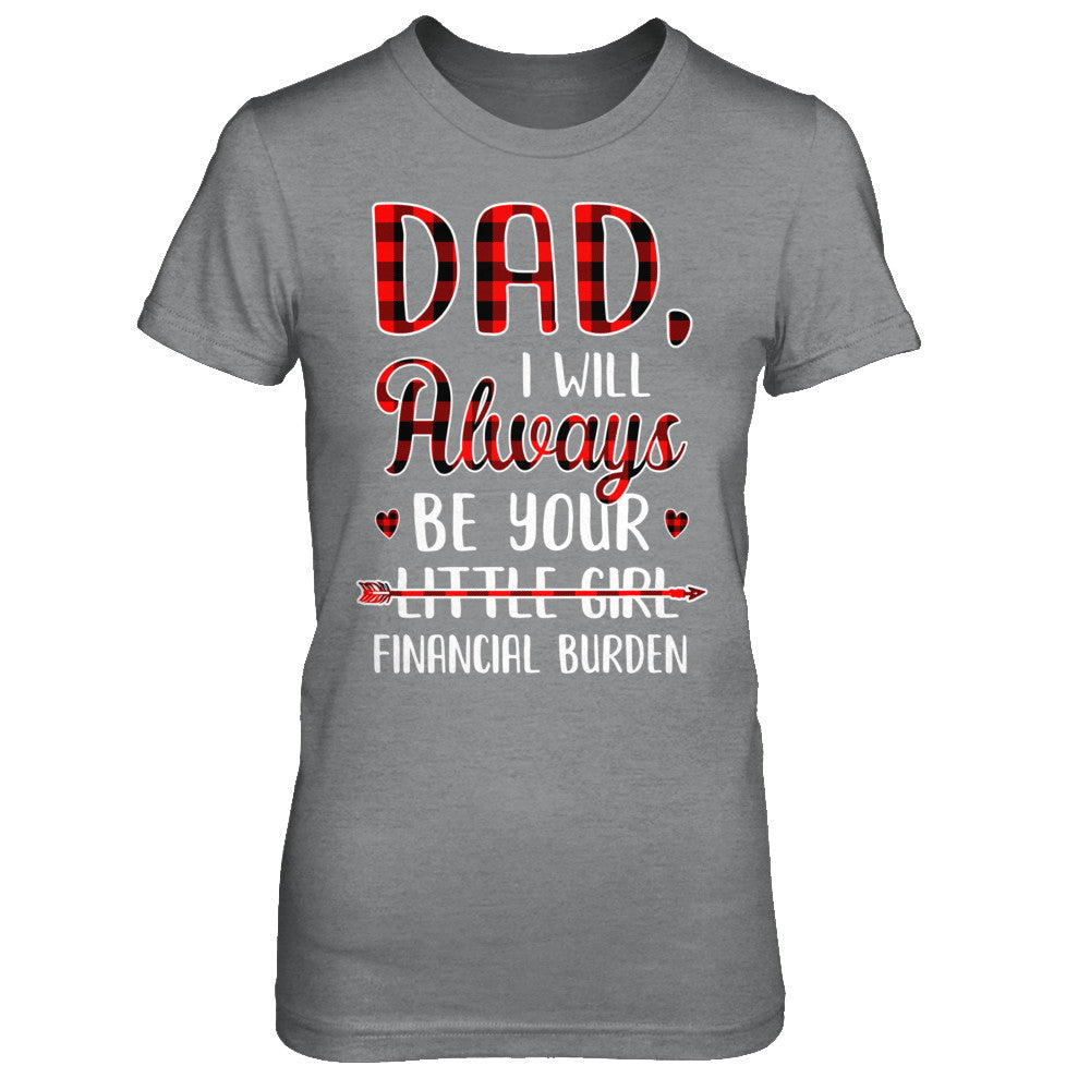 Dad I Will Always Be Your Little Girl Financial Burden T-Shirt & Hoodie | Teecentury.com