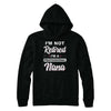I'm Not Retired A Professional Nana Mother Day Gift T-Shirt & Hoodie | Teecentury.com