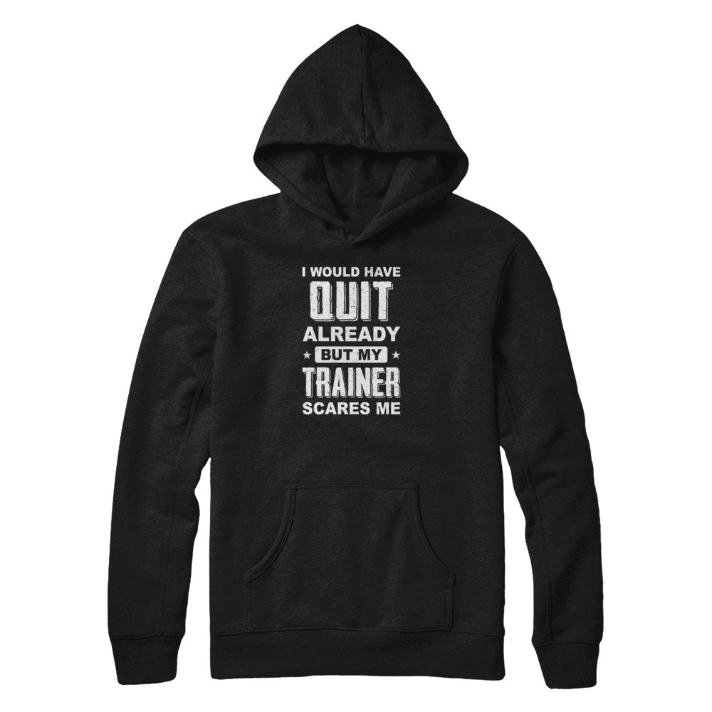 I'd Have Quit But Trainer Scares Me Funny Gym Fitness T-Shirt & Tank Top | Teecentury.com