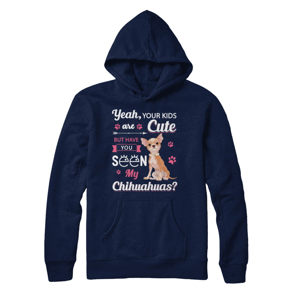 Your Kids Are Cute But Have You Seen My Chihuahuas T-Shirt & Sweatshirt | Teecentury.com